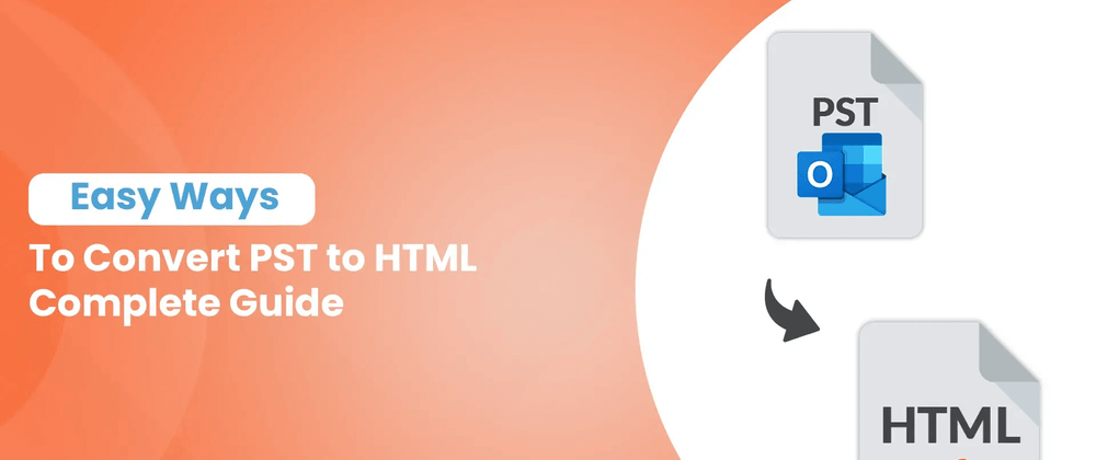 Cover image for Easy Ways to Convert PST to HTML - Complete Guide