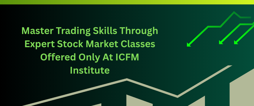 Cover image for Master Trading Skills Through Expert Stock Market Classes Offered Only At ICFM Institute