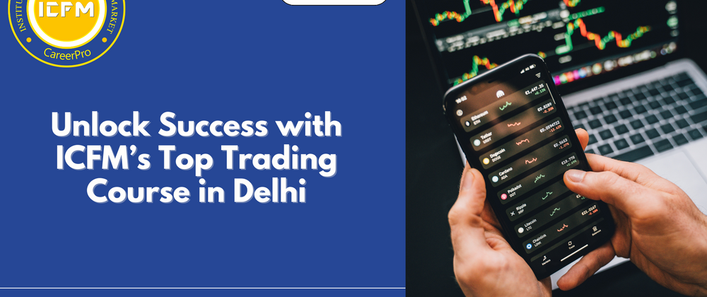 Cover image for Unlock Success with ICFM’s Top Trading Course in Delhi