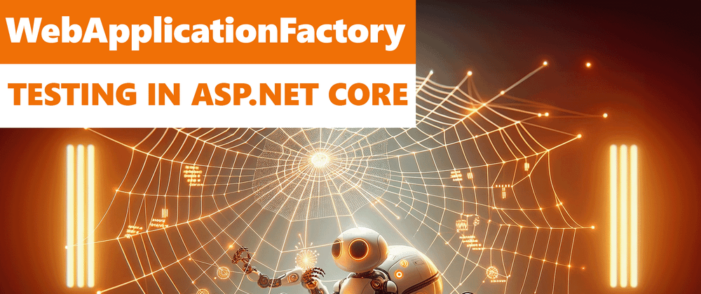 Cover image for WebApplicationFactory In ASP.NET Core: Practical Tips For C# Developers