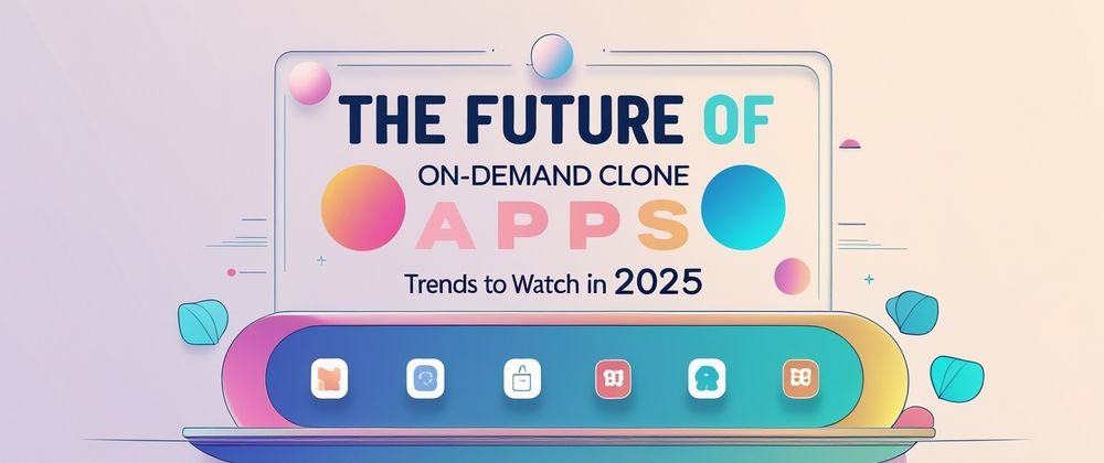 Cover image for The Future of On-Demand Clone Apps: Trends to Watch in 2025