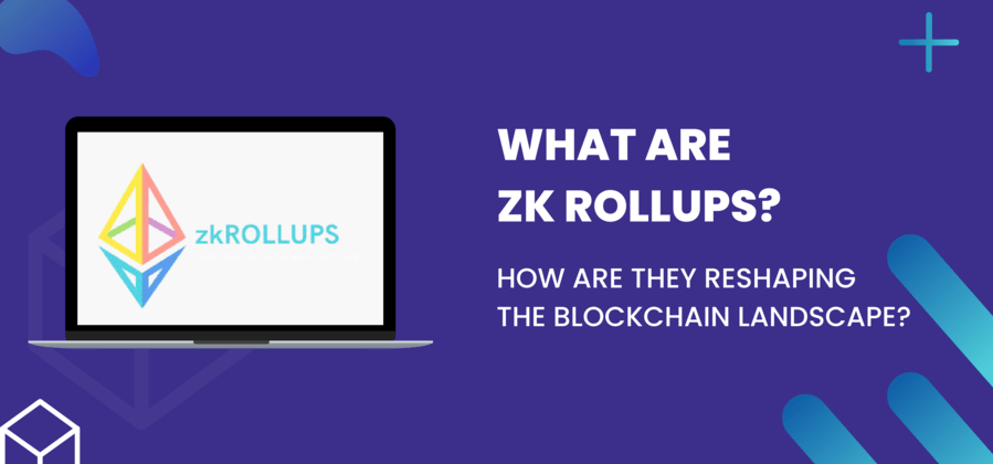 Cover image for What Are ZK Rollups? How Are They Reshaping The Blockchain Landscape?