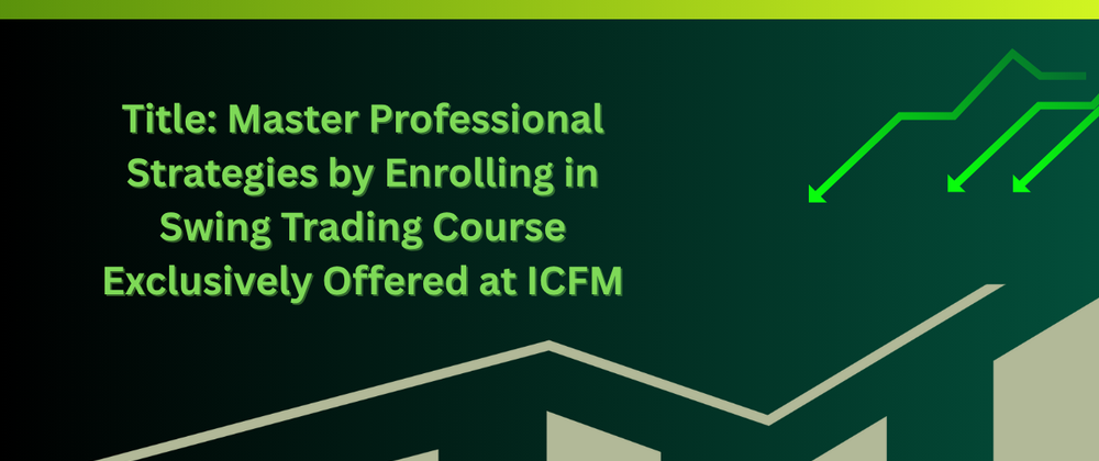 Cover image for Title: Master Professional Strategies by Enrolling in Swing Trading Course Exclusively Offered at ICFM