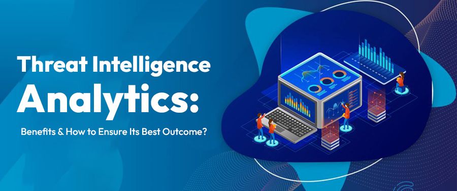 Cover image for Threat Intelligence Analytics: Benefits & How to Ensure Its Best Outcome?