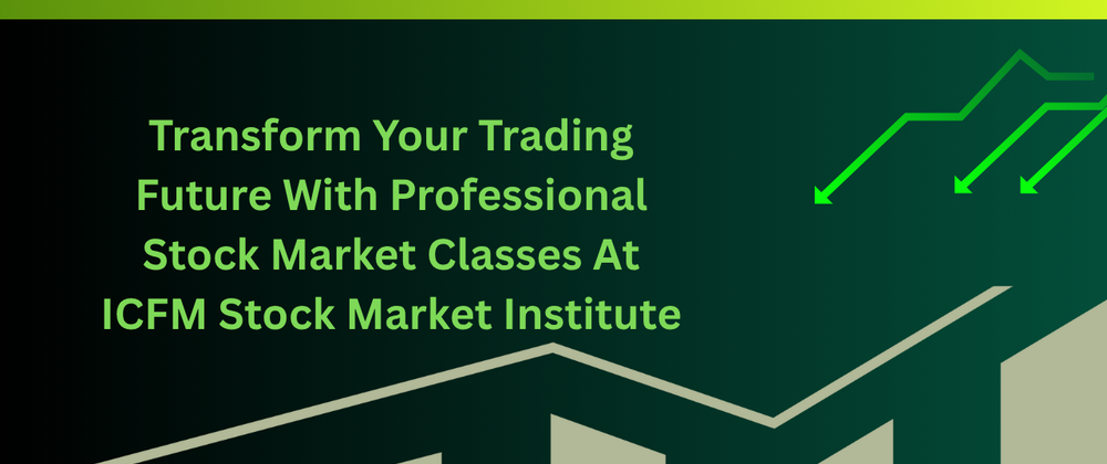 Cover image for Transform Your Trading Future With Professional Stock Market Classes At ICFM Stock Market Institute