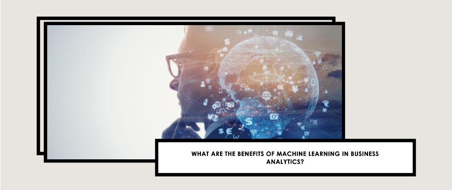 Cover image for What are the Benefits of Machine Learning in Business Analytics?