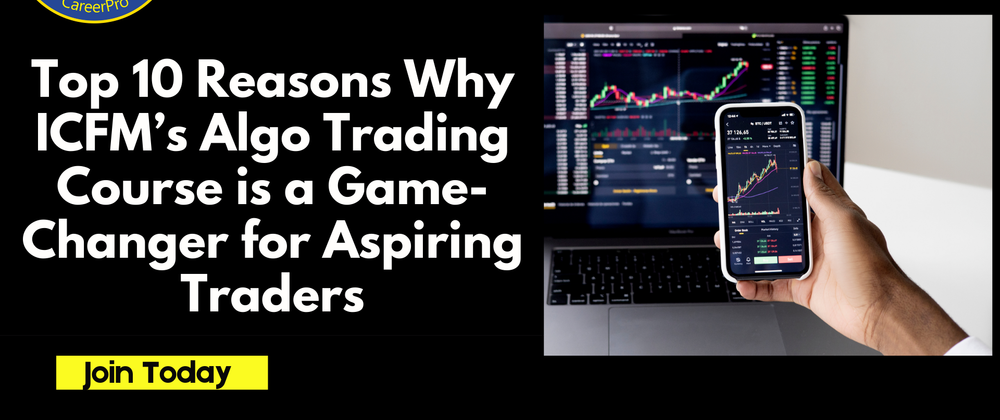 Cover image for Top 10 Reasons Why ICFM’s Algo Trading Course is a Game-Changer for Aspiring Traders
