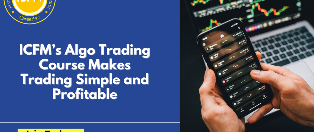 Cover image for ICFM’s Algo Trading Course Makes Trading Simple and Profitable