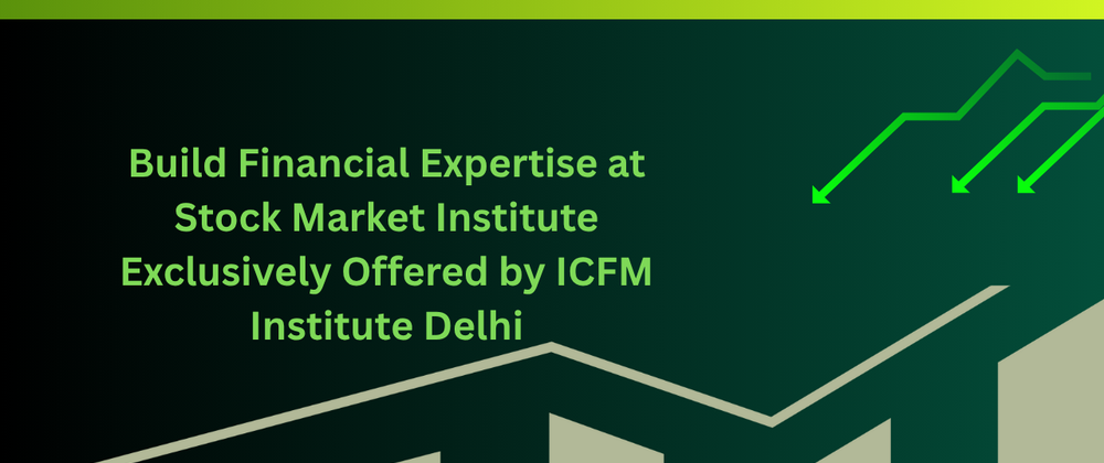 Cover image for Build Financial Expertise at Stock Market Institute Exclusively Offered by ICFM Institute Delhi