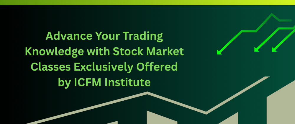 Cover image for Advance Your Trading Knowledge with Stock Market Classes Exclusively Offered by ICFM Institute