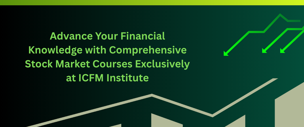 Cover image for Advance Your Financial Knowledge with Comprehensive Stock Market Courses Exclusively at ICFM Institute