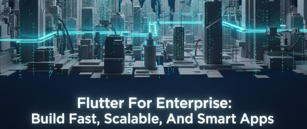 Cover image for Flutter For Enterprise: Build Fast, Scalable, And Smart Apps