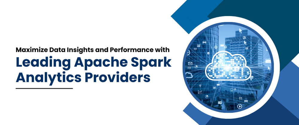 Cover image for Maximize Data Insights and Performance with Leading Apache Spark Analytics Providers