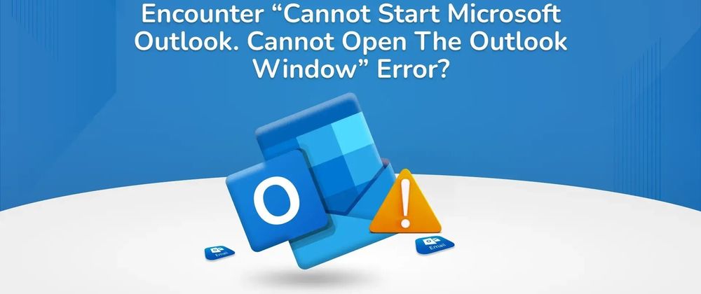 Cover image for How to Encounter “Cannot Start Microsoft Outlook. Cannot Open The Outlook Window” Error?