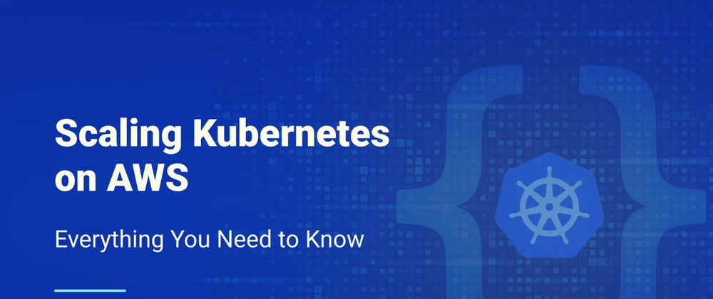 Cover image for Scaling Kubernetes on AWS: Everything You Need to Know