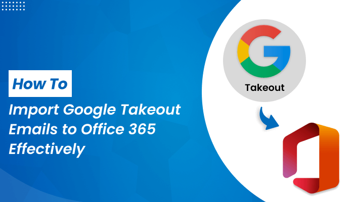 Cover image for How to Import Google Takeout Emails to Office 365 Effectively