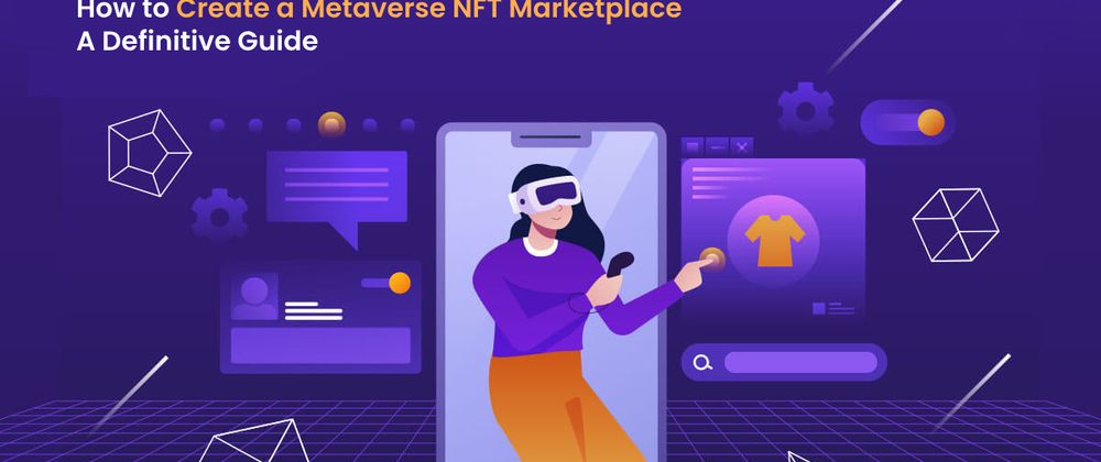 Cover image for How to Create a Metaverse NFT Marketplace: A Definitive Guide