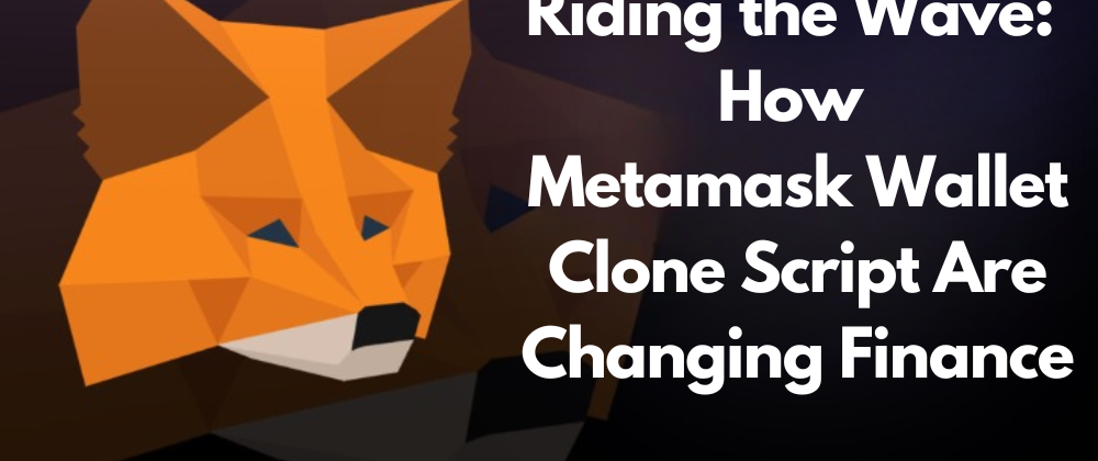 Cover image for Riding the Wave: How Metamask Wallet Clone Scripts Are Changing Finance