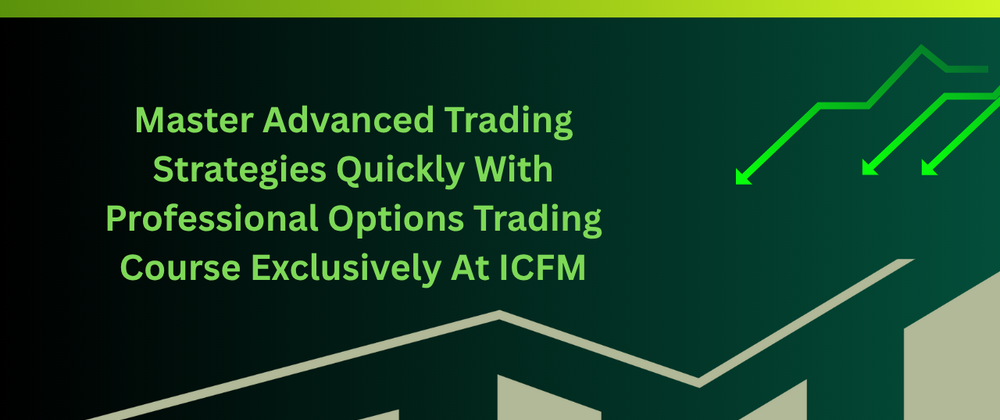 Cover image for Master Advanced Trading Strategies Quickly With Professional Options Trading Course Exclusively At ICFM