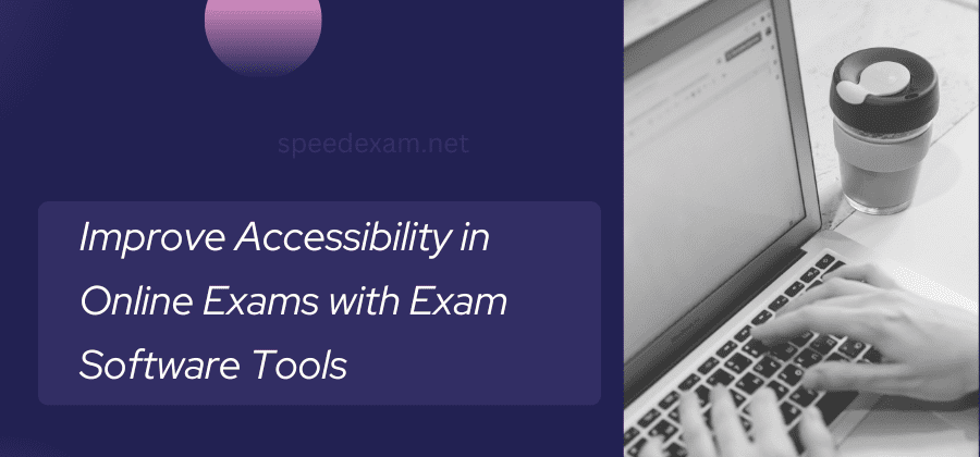 Cover image for Improve Accessibility in Online Exams with Online Exam Software Tools