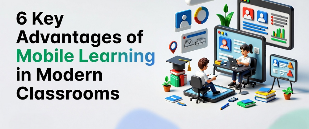 Cover image for 6 Key Advantages of Mobile Learning in Modern Classrooms