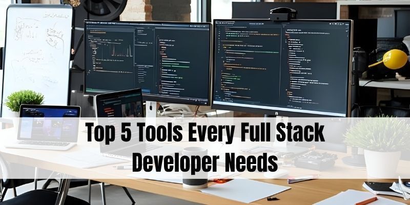 Cover image for Top 5 Tools Every Full Stack Developer Needs