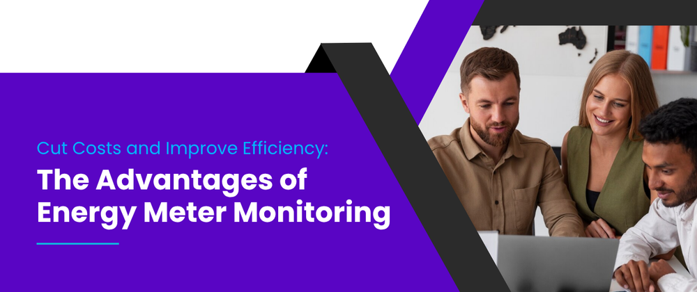 Cover image for Cut Costs and Improve Efficiency: The Advantages of Energy Meter Monitoring