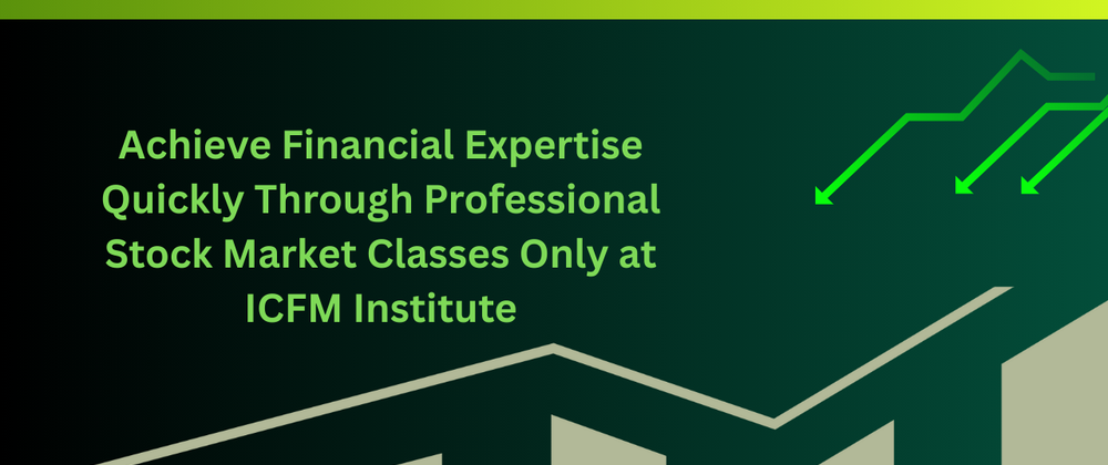 Cover image for Achieve Financial Expertise Quickly Through Professional Stock Market Classes Only at ICFM Institute