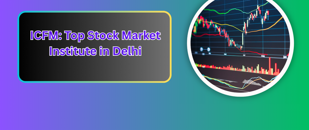 Cover image for ICFM: Top Stock Market Institute in Delhi