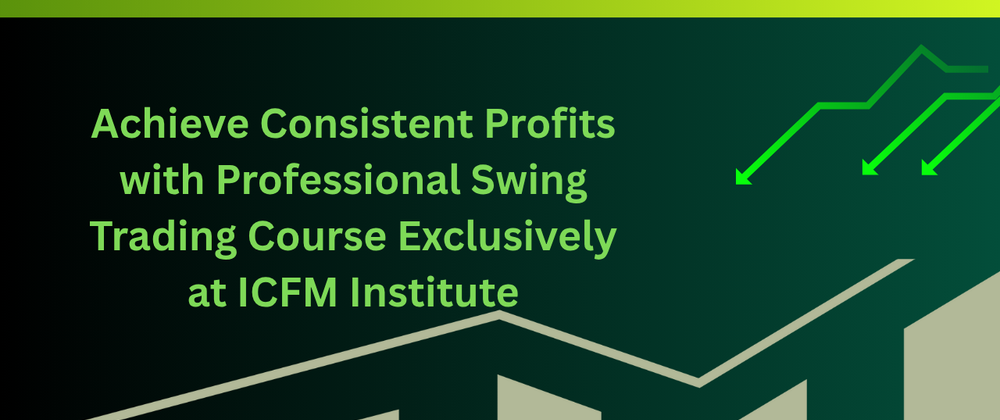 Cover image for Achieve Consistent Profits with Professional Swing Trading Course Exclusively at ICFM Institute