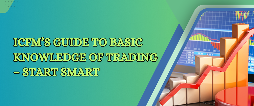 Cover image for ICFM’s Guide to Basic Knowledge of Trading – Start Smart
