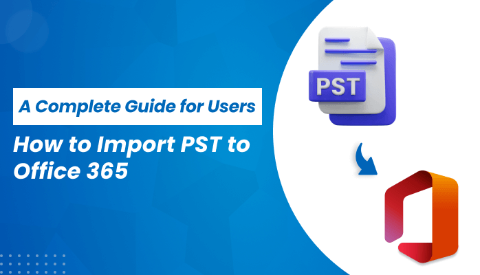 Cover image for How to Import PST to Office 365 | A Complete Guide for Users